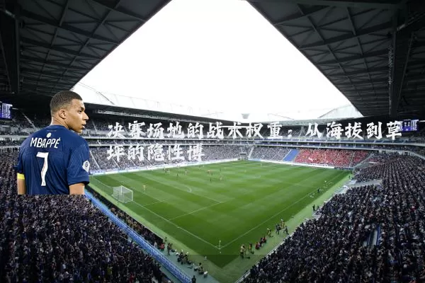 决赛场地的战术权重:从海拔到草坪的隐性博弈