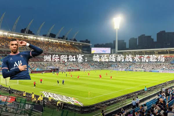 洲际附加赛:被低估的战术试验场