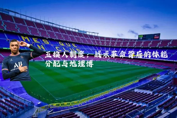 五换人制度:战术革命背后的体能分配与地理博弈
