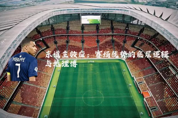 东道主效应:赛场优势的底层逻辑与地理博弈