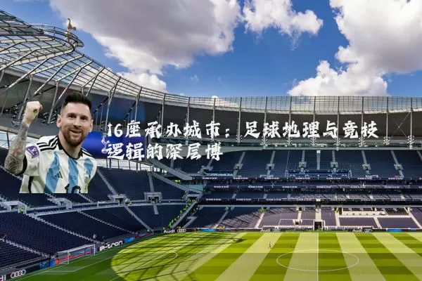 16座承办城市：足球地理与竞技逻辑的深层博弈