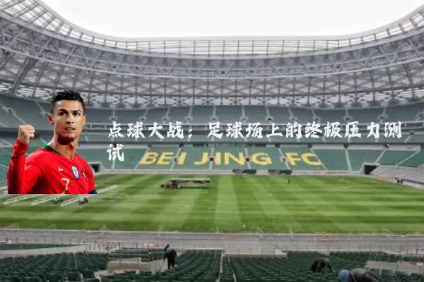 点球大战：足球场上的终极压力测试