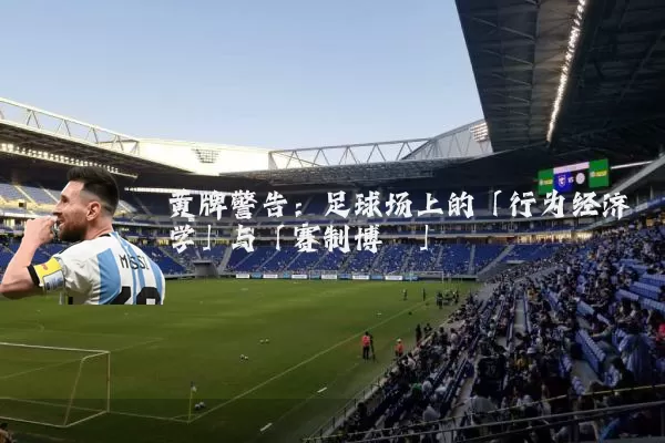黄牌警告:足球场上的「行为经济学」与「赛制博弈」