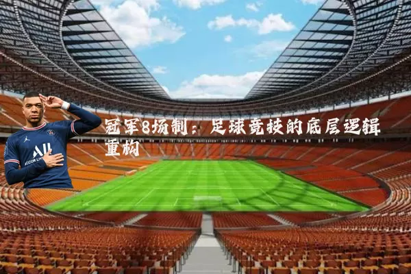 冠军8场制:足球竞技的底层逻辑重构
