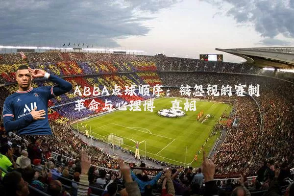 ABBA点球顺序：被忽视的赛制革命与心理博弈真相